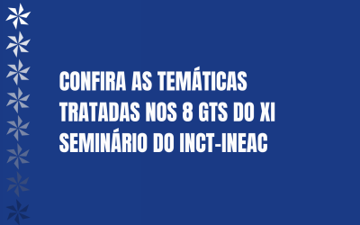 Confira as temáticas tratadas nos oito GTs do  XI Seminário do INCT-InEAC