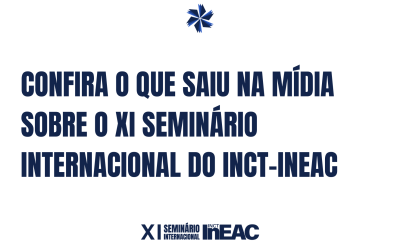 Confira o que saiu na mídia sobre  o XI Seminário Internacional do INCT-InEAC